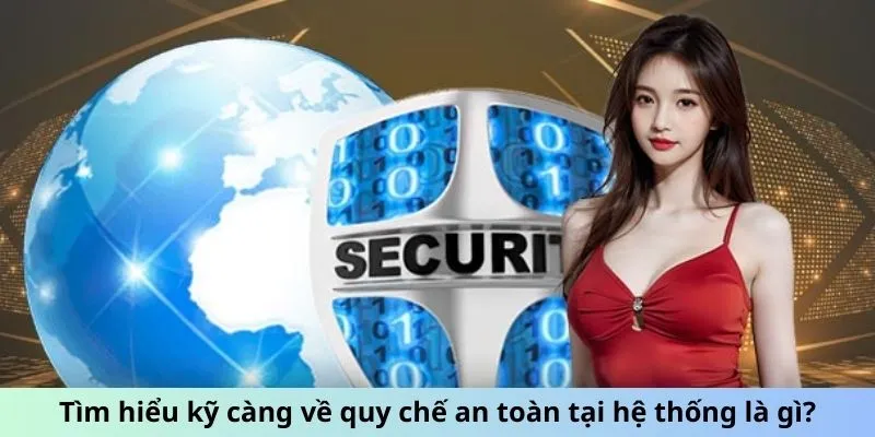Tìm hiểu kỹ càng về quy chế an toàn tại hệ thống là gì