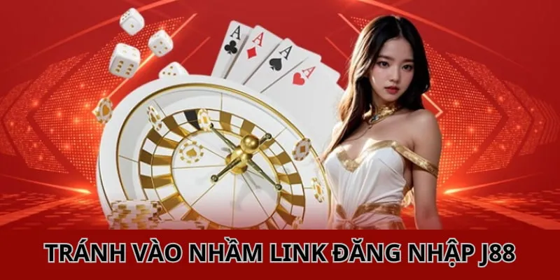 Tránh vào nhầm link chính thức khi muốn đăng nhập J88